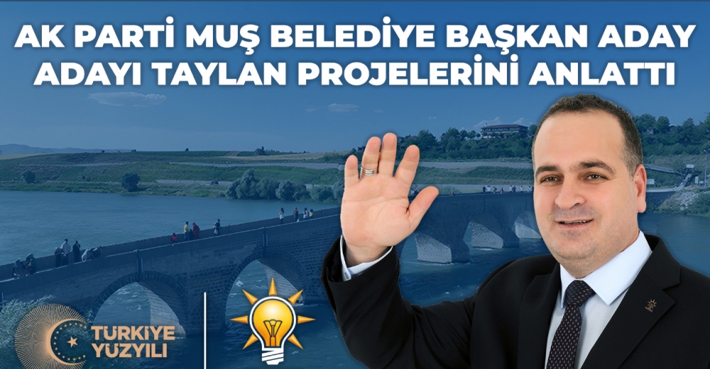 AK Parti Muş Belediye Başkan A. Adayı Taylan Projelerini Açıkladı 