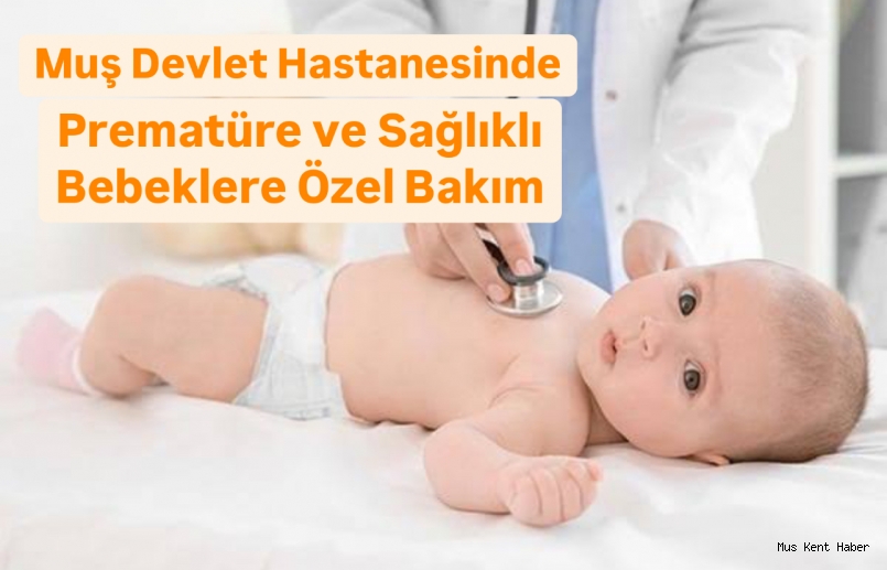 Muş’ta Prematüre ve Sağlıklı Bebeklere Özel Bakım