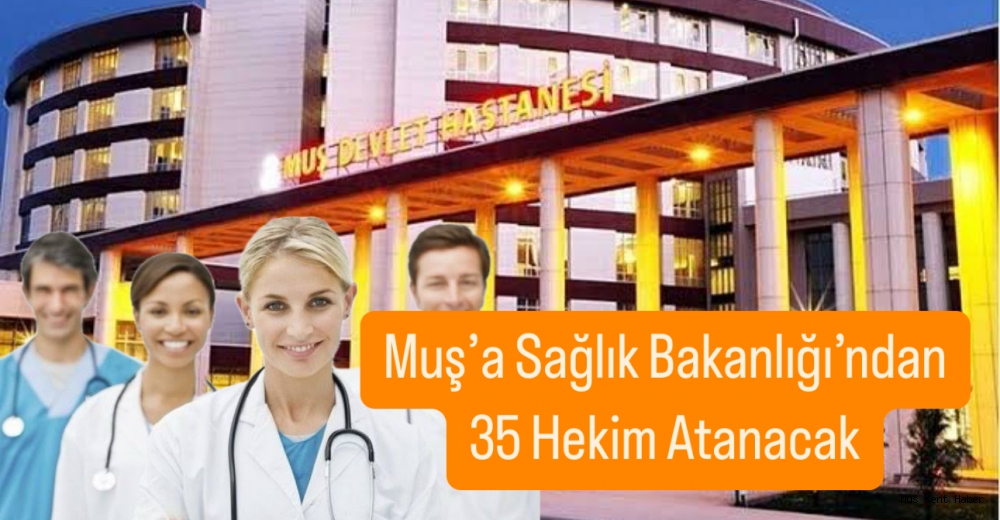 Muş’a Sağlık Bakanlığı’ndan 35 Hekim Atanacak