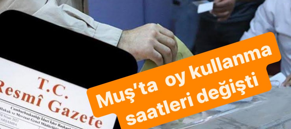 Muş’ta oy kullanma saatleri değişti 