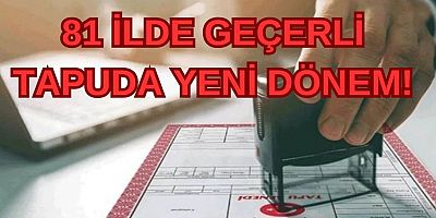 81 İlde Geçerli: Tapuda Yeni Dönem