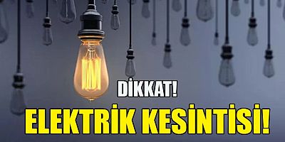 Elektirik kesintisi dikkat! Saatlerce sürecek