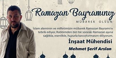İnşaat Mühendisi Mehmet Şerif Arslan'ın Ramazan Bayram Mesajı