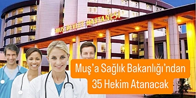 Muş’a Sağlık Bakanlığı’ndan 35 Hekim Atanacak