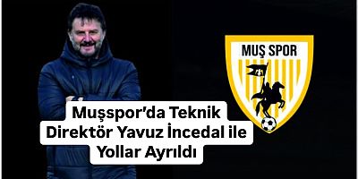 Muşspor’da Teknik Direktör Yavuz İncedal ile Yollar Ayrıldı