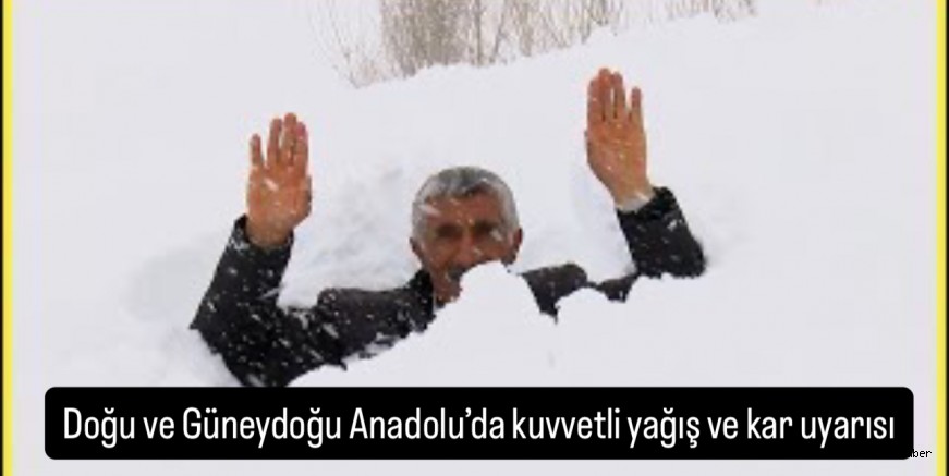Doğu ve Güneydoğu Anadolu’da kuvvetli yağış ve kar uyarısı