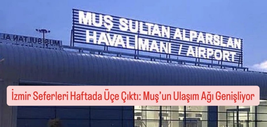 İzmir Seferleri Haftada Üçe Çıktı: Muş’un Ulaşım Ağı Genişliyor