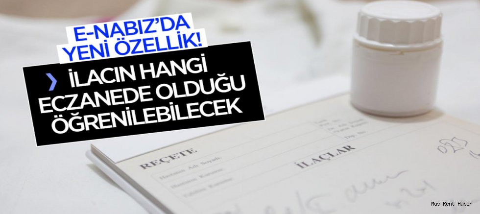 e-Nabız'da yeni dönem: İlacın hangi eczanede olduğu öğrenilebilecek