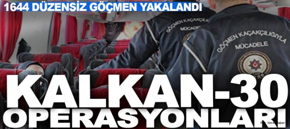 Kalkan-30 operasyonları 1644 göçmen yakalandı