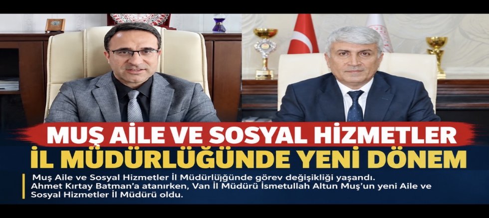 Muş Aile ve Sosyal Hizmetler İl Müdürlüğünde Yeni Dönem