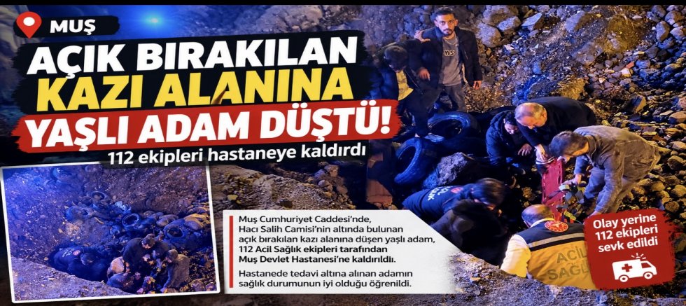 Muş’ta Açık Bırakılan Kazı Alanına Yaşlı Adam Düştü!