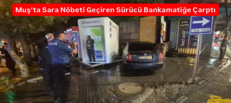 Muş’ta Sara Nöbeti Geçiren Sürücü Bankamatiğe Çarptı
