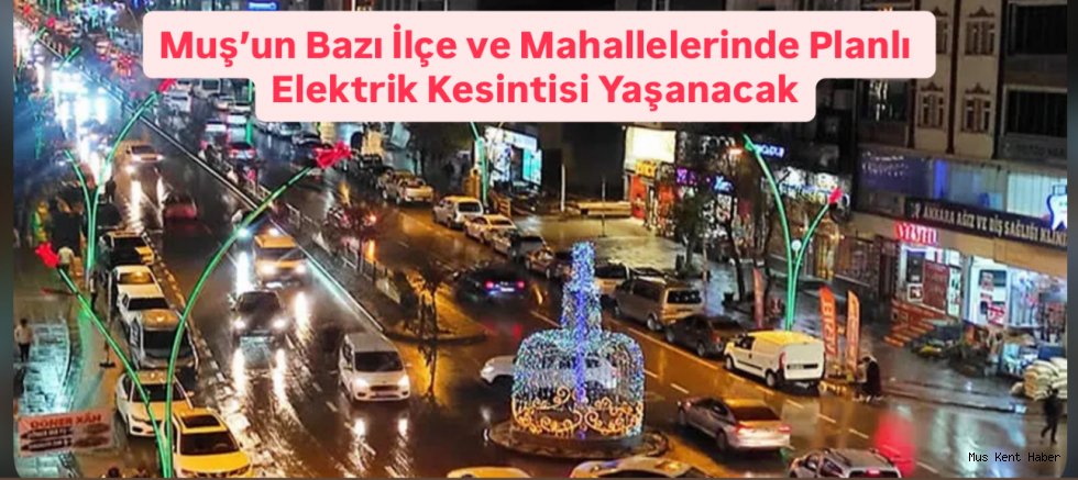 Muş’un Bazı İlçe ve Mahallelerinde Planlı Elektrik Kesintisi Yaşanacak