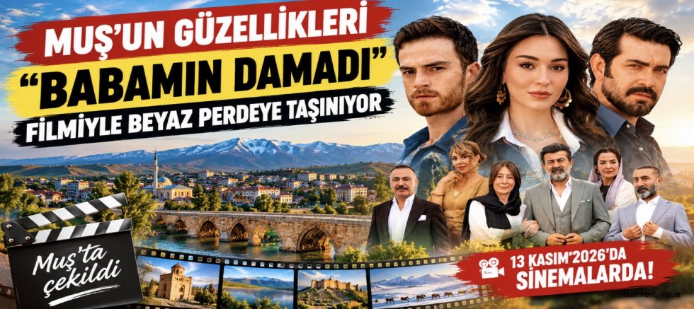Muş’un Güzellikleri “Babamın Damadı” Filmiyle Beyaz Perdeye Taşınıyor