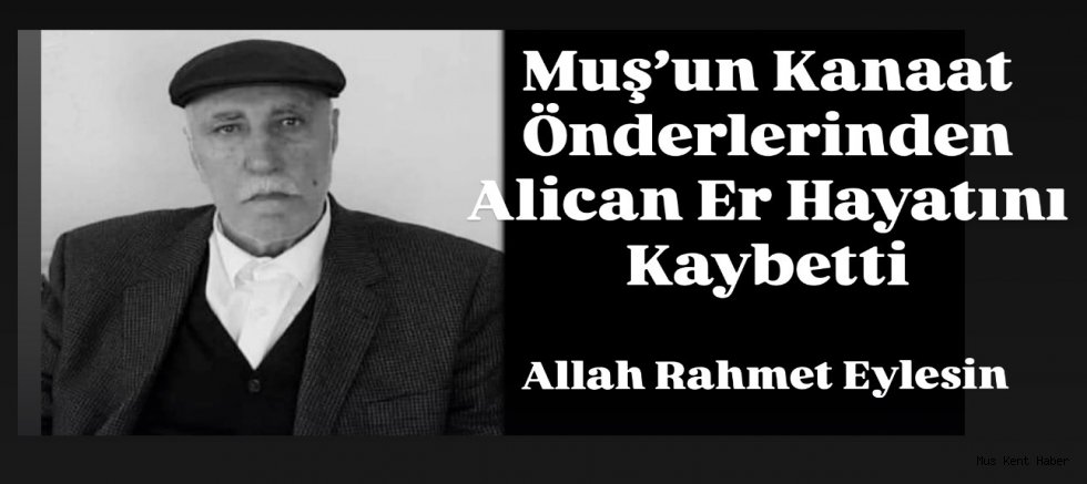 Muş’un Kanaat Önderlerinden Alican Er Hayatını Kaybetti