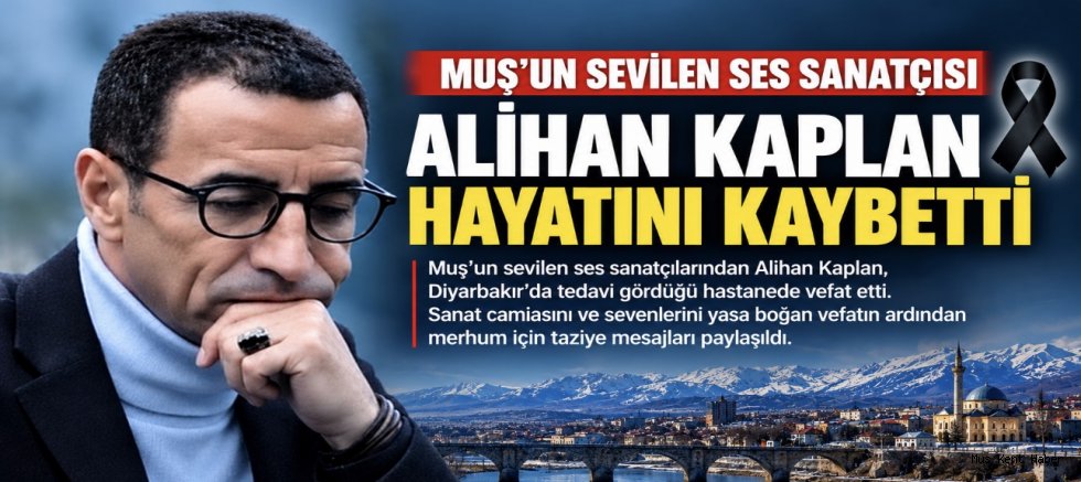 Muş’un Sevilen Ses Sanatçısı Alihan Kaplan Hayatını KaybEtti