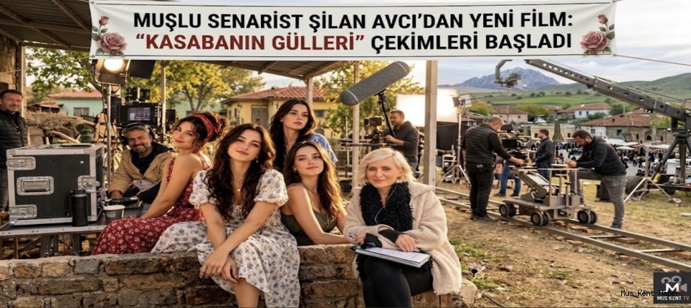 Muşlu Senarist Şilan Avcı’dan Yeni Film: “Kasabanın Gülleri” Çekimleri Başladı