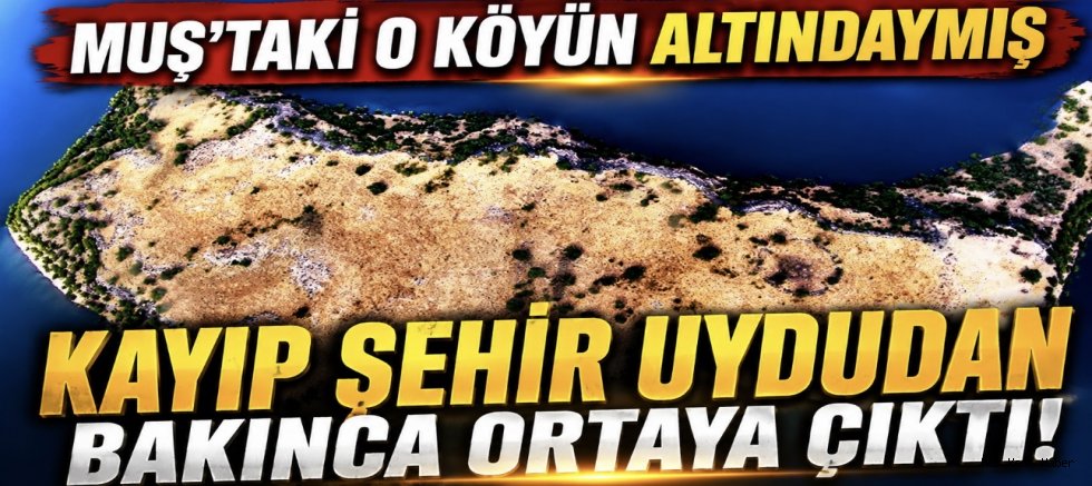 Muşta Kayıp şehir uydudan bulundu