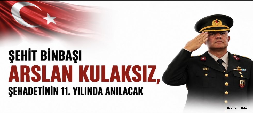 Şehit Binbaşı Arslan Kulaksız, Şehadetinin 11. Yılında Malazgirt’te Anılacak
