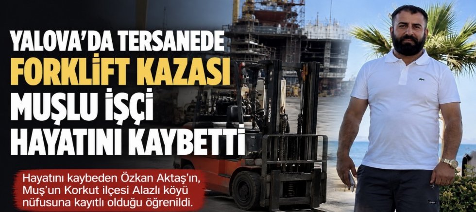 Yalova’da Tersanede Forklift Kazası: Muşlu İşçi Hayatını Kaybetti