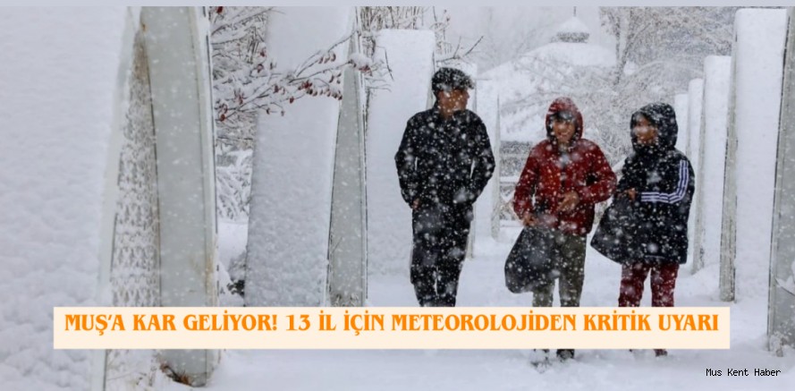Muş’a Kar Geliyor! 13 İl İçin Meteorolojiden Kritik Uyarı