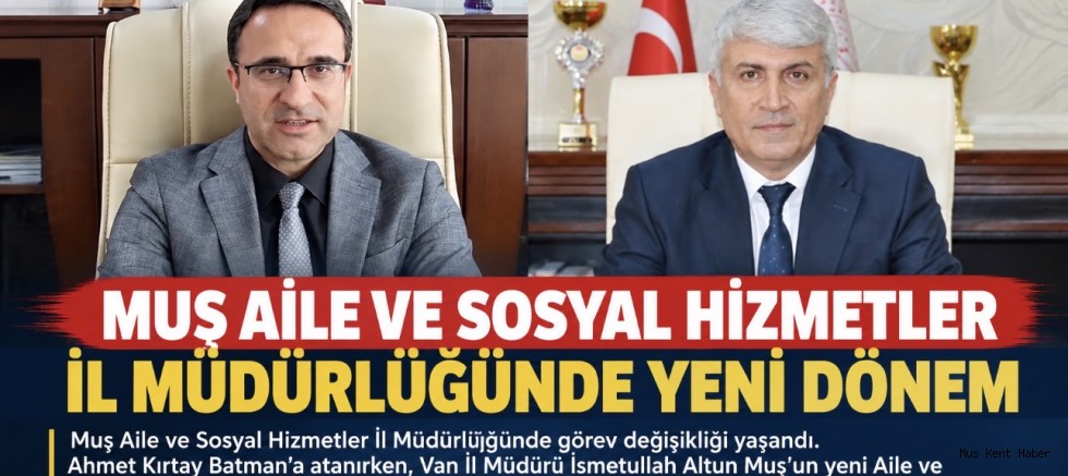 Muş Aile ve Sosyal Hizmetler İl Müdürlüğünde Yeni Dönem