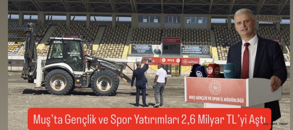 Muş’ta Gençlik ve Spor Yatırımlarında Rekor Dönem: 2,6 Milyar TL’lik Dev Hamle