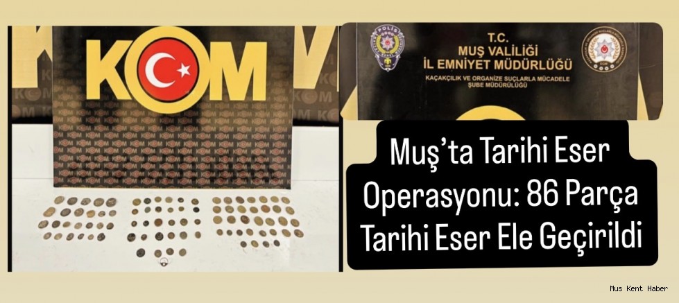 Muş’ta Tarihi Eser Operasyonu: 86 Parça Tarihi Eser Ele Geçirildi