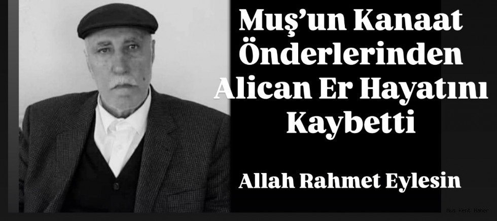 Muş’un Kanaat Önderlerinden Alican Er Hayatını Kaybetti
