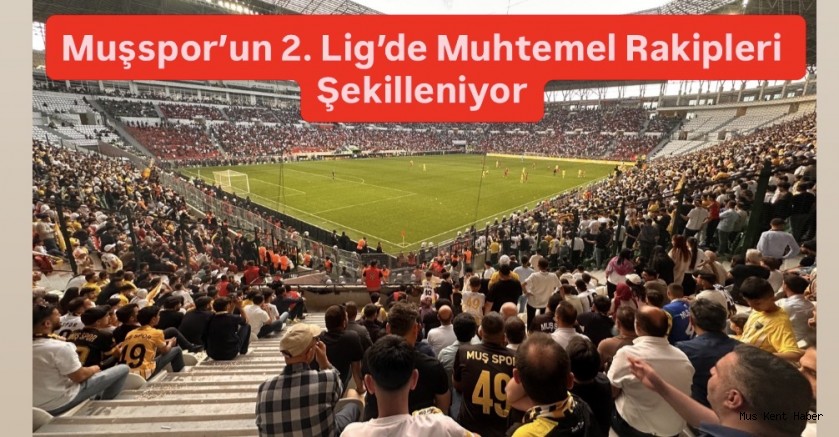 Muşspor’un 2. Lig’de Muhtemel Rakipleri Şekilleniyor