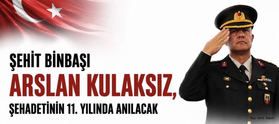 Şehit Binbaşı Arslan Kulaksız, Şehadetinin 11. Yılında Malazgirt’te Anılacak