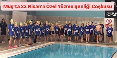23 Nisan Coşkusu, Minik Kulaçlar Muş’ta Yarıştı