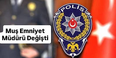 37 İlin Emniyet Müdürü Değişti: Muş’ta Yeni Emniyet Müdürü Melih Kuzudişli Oldu