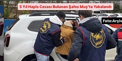 5 Yıl Hapis Cezası Bulunan Şahıs Muş’ta Yakalandı
