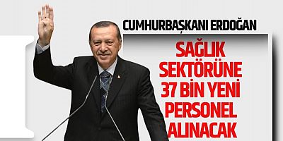 Cumhurbaşkanı Erdoğan:Sağlık Sektörüne 37 Bin Yeni Personel Alınacak