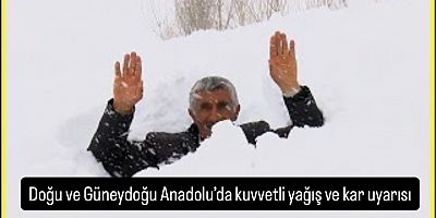 Doğu ve Güneydoğu Anadolu’da kuvvetli yağış ve kar uyarısı