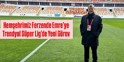 Hemşehrimiz Ferzende Emre’ye Trendyol Süper Lig’de Yeni Görev