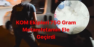 KOM Ekipleri 750 Gram Metamfetamin Ele Geçirdi