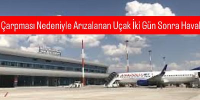 Kuş Çarpması Nedeniyle Arızalanan Uçak İki Gün Sonra Havalandı