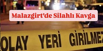 Malazgirt’te Silahlı Kavga