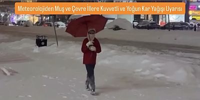 Meteorolojiden Muş ve Çevre İllere Kuvvetli ve Yoğun Kar Yağışı Uyarısı