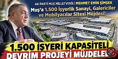 Muş’a 1.500 İşyerlik Sanayi, Galericiler ve Mobilyacılar Sitesi Müjdesi!