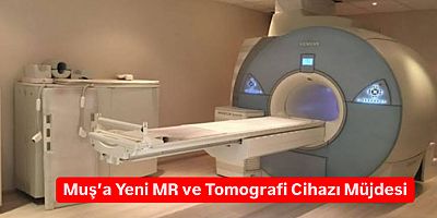 Muş’a Yeni MR ve Tomografi Cihazı Müjdesi