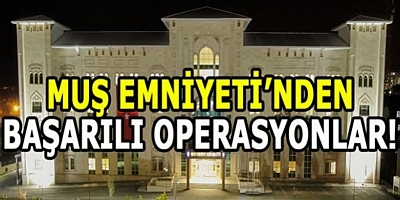 Muş Emniyeti Suç ve Suçlulara Göz Açtırmıyor