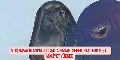 MUŞ HAVALİMANI’NDA UÇAKTA HASAR: SEFER İPTAL EDİLMİŞTİ, MALİYET YÜKSEK