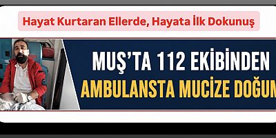Muş’ta 112 Ekibinden Ambulansta Mucize Doğum