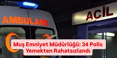 Muş’ta 34 Polis Yemekten Zehirlendi