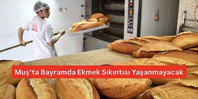 Muş’ta Bayramda Ekmek Sıkıntısı Yaşanmayacak