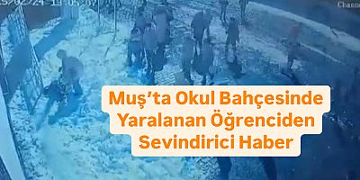 Muş’ta Okul Bahçesinde Yaralanan Öğrenciden Sevindirici Haber