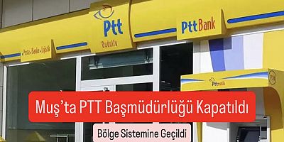 Muş’ta PTT Başmüdürlüğü Kapatıldı, Bölge Sistemine Geçildi